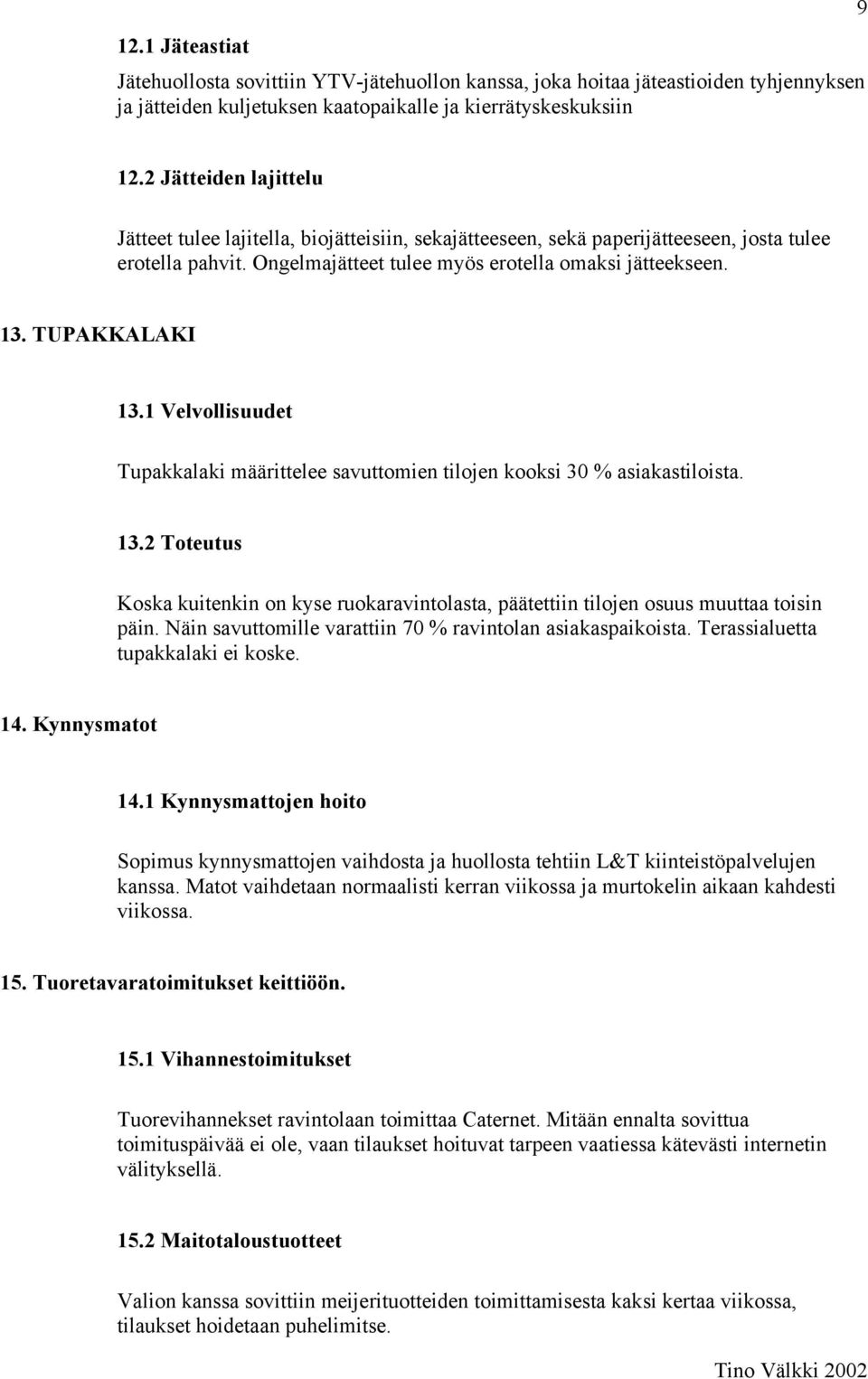 TUPAKKALAKI 13.1 Velvollisuudet Tupakkalaki määrittelee savuttomien tilojen kooksi 30 % asiakastiloista. 13.2 Toteutus Koska kuitenkin on kyse ruokaravintolasta, päätettiin tilojen osuus muuttaa toisin päin.