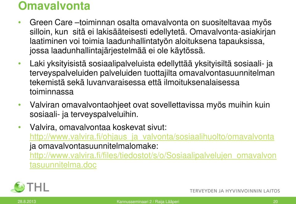 Laki yksityisistä sosiaalipalveluista edellyttää yksityisiltä sosiaali- ja terveyspalveluiden palveluiden tuottajilta omavalvontasuunnitelman tekemistä sekä luvanvaraisessa että ilmoituksenalaisessa