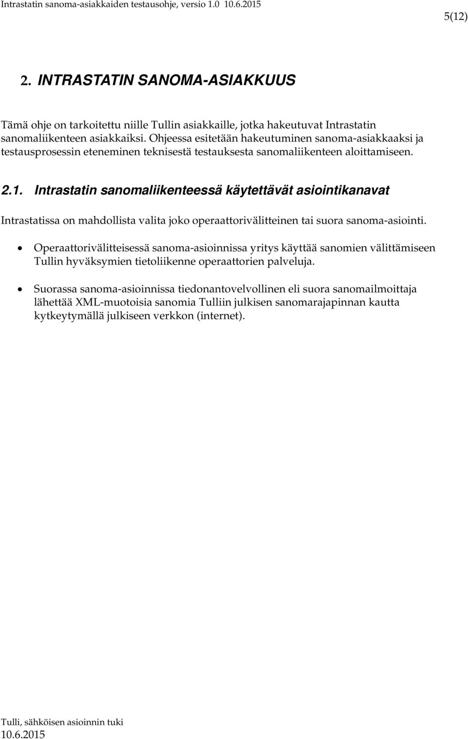 Ohjeessa esitetään hakeutuminen sanoma-asiakkaaksi ja testausprosessin eteneminen teknisestä testauksesta sanomaliikenteen aloittamiseen. 2.1.