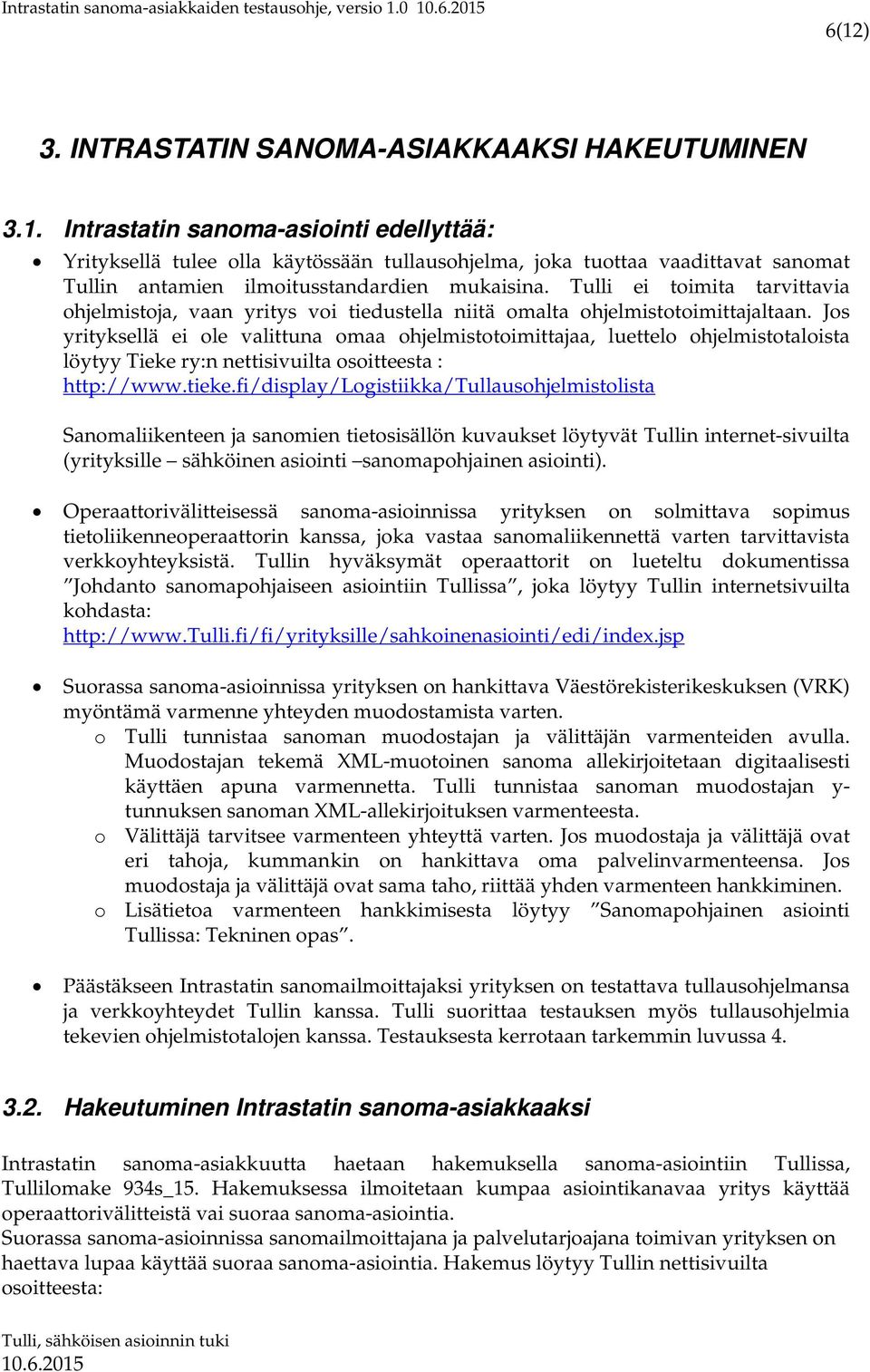 Tulli ei toimita tarvittavia ohjelmistoja, vaan yritys voi tiedustella niitä omalta ohjelmistotoimittajaltaan.