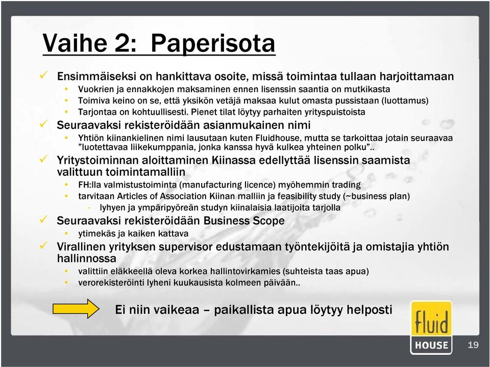 Pienet tilat löytyy parhaiten yrityspuistoista Seuraavaksi rekisteröidään asianmukainen nimi Yhtiön kiinankielinen nimi lausutaan kuten Fluidhouse, mutta se tarkoittaa jotain seuraavaa luotettavaa