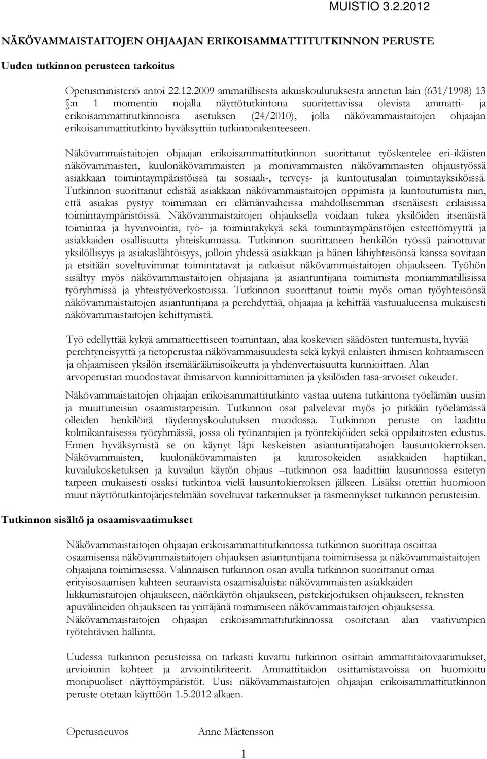 2009 ammatillisesta aikuiskoulutuksesta annetun lain (631/1998) 13 :n 1 momentin nojalla näyttötutkintona suoritettavissa olevista ammatti- ja erikoisammattitutkinnoista asetuksen (24/2010), jolla