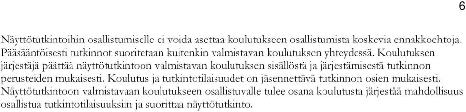 Koulutuksen järjestäjä päättää näyttötutkintoon valmistavan koulutuksen sisällöstä ja järjestämisestä tutkinnon perusteiden mukaisesti.
