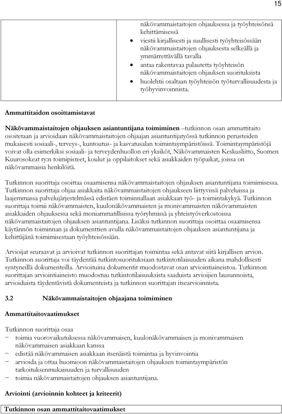 Ammattitaidon osoittamistavat Näkövammaistaitojen ohjauksen asiantuntijana toimiminen tutkinnon osan ammattitaito osoitetaan ja arvioidaan näkövammaistaitojen ohjaajan asiantuntijatyössä tutkinnon