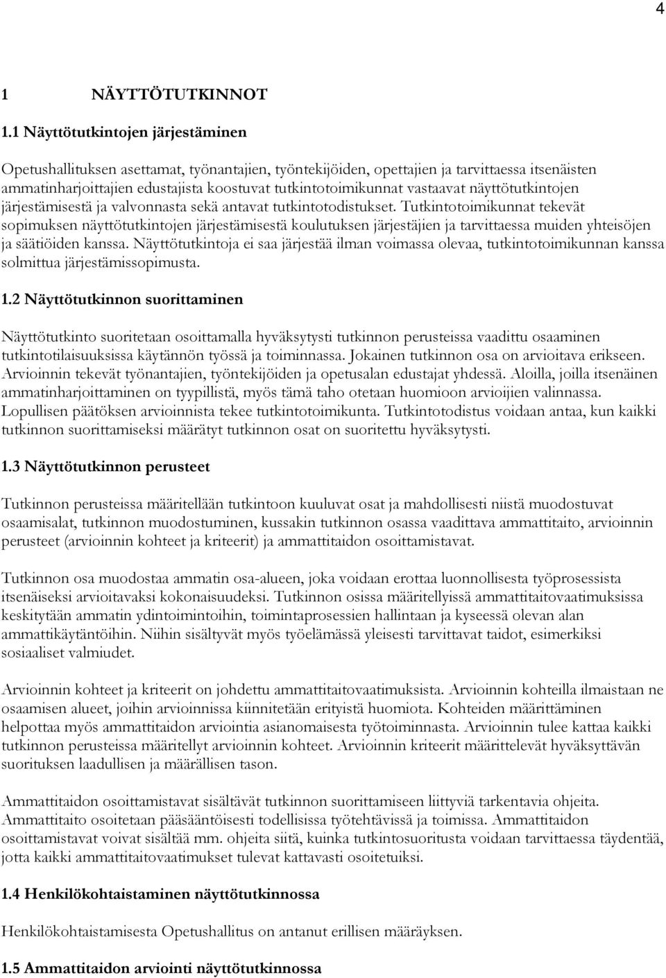 vastaavat näyttötutkintojen järjestämisestä ja valvonnasta sekä antavat tutkintotodistukset.