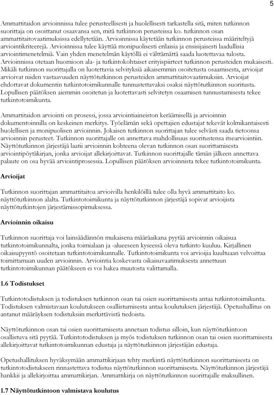 Arvioinnissa tulee käyttää monipuolisesti erilaisia ja ensisijaisesti laadullisia arviointimenetelmiä. Vain yhden menetelmän käytöllä ei välttämättä saada luotettavaa tulosta.