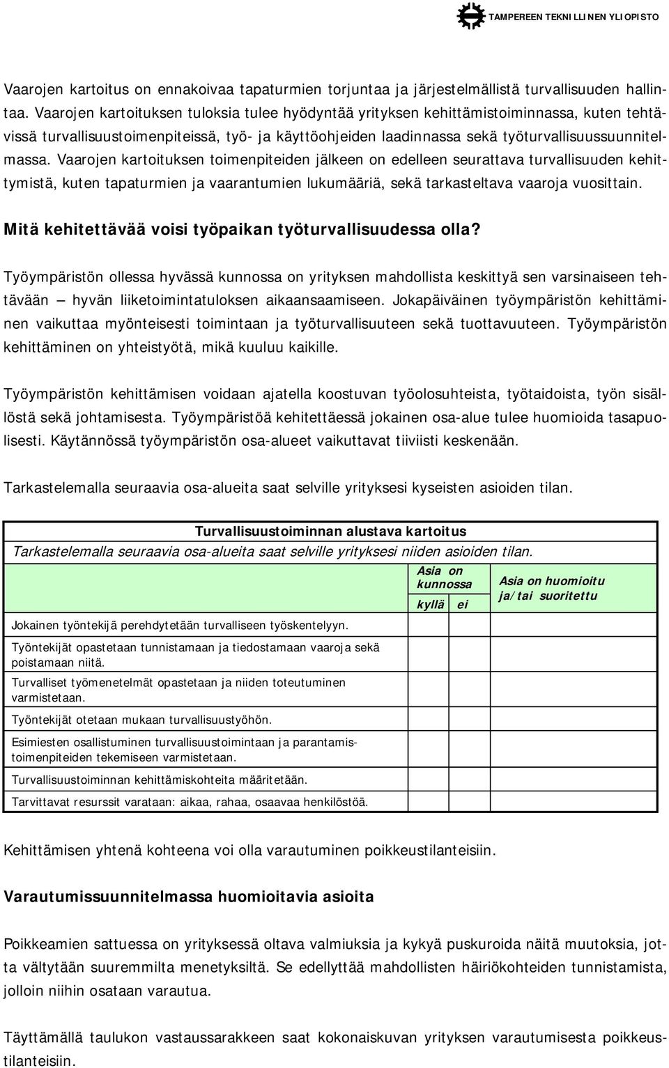 Vaarojen kartoituksen toimenpiteiden jälkeen on edelleen seurattava turvallisuuden kehittymistä, kuten tapaturmien ja vaarantumien lukumääriä, sekä tarkasteltava vaaroja vuosittain.