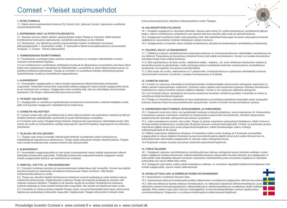 Sopimus koostuu näiden yleisten sopimusehtojen lisäksi Tilaajan ja Comsetin välillä tehdystä toimeksiantoa koskevasta sopimuksesta, esimerkiksi palvelutilaus, ja sen liitteistä. 2.