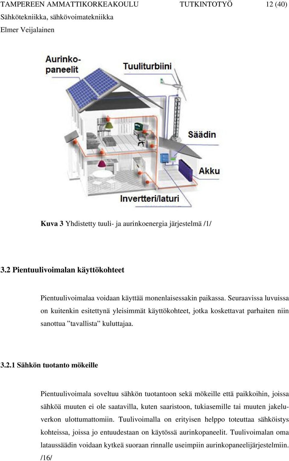 Seuraavissa luvuissa on kuitenkin esitettynä yleisimmät käyttökohteet, jotka koskettavat parhaiten niin sanottua tavallista kuluttajaa. 3.2.