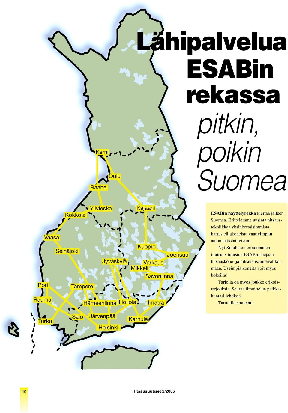 Esittelemme uusinta hitsaustekniikkaa yksinkertaisimmista harrastelijakoneista vaativimpiin automaatiolaitteisiin.