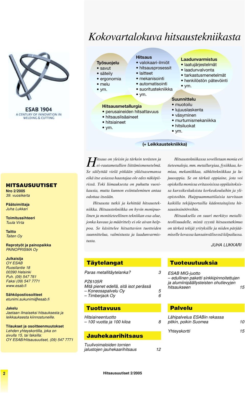 Suunnittelu muotoilu lujuuslaskenta väsyminen murtumismekaniikka hitsiluokat ym. (+ Leikkaustekniikka) HITSAUSUUTISET Nro 2/2005 39.