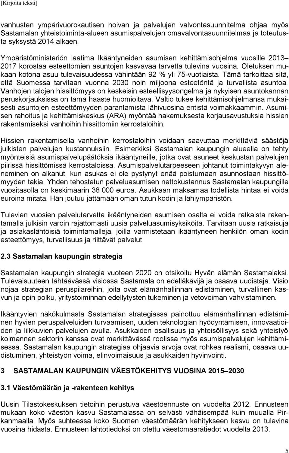 Oletuksen mukaan kotona asuu tulevaisuudessa vähintään 92 % yli 75-vuotiaista. Tämä tarkoittaa sitä, että Suomessa tarvitaan vuonna 2030 noin miljoona esteetöntä ja turvallista asuntoa.
