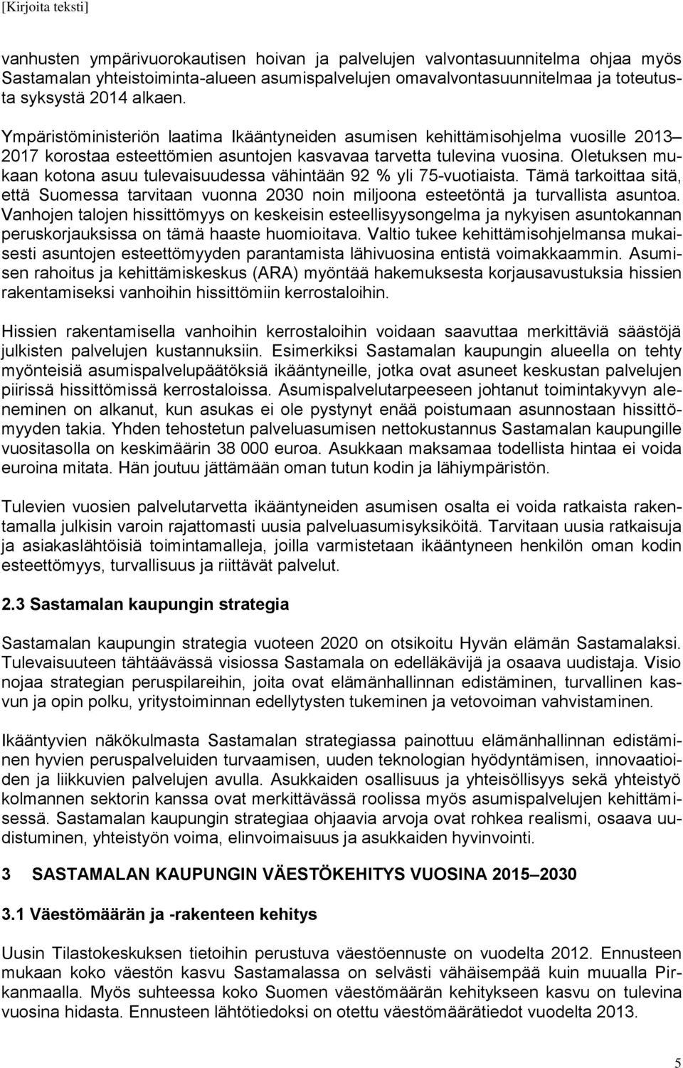 Oletuksen mukaan kotona asuu tulevaisuudessa vähintään 92 % yli 75-vuotiaista. Tämä tarkoittaa sitä, että Suomessa tarvitaan vuonna 2030 noin miljoona esteetöntä ja turvallista asuntoa.