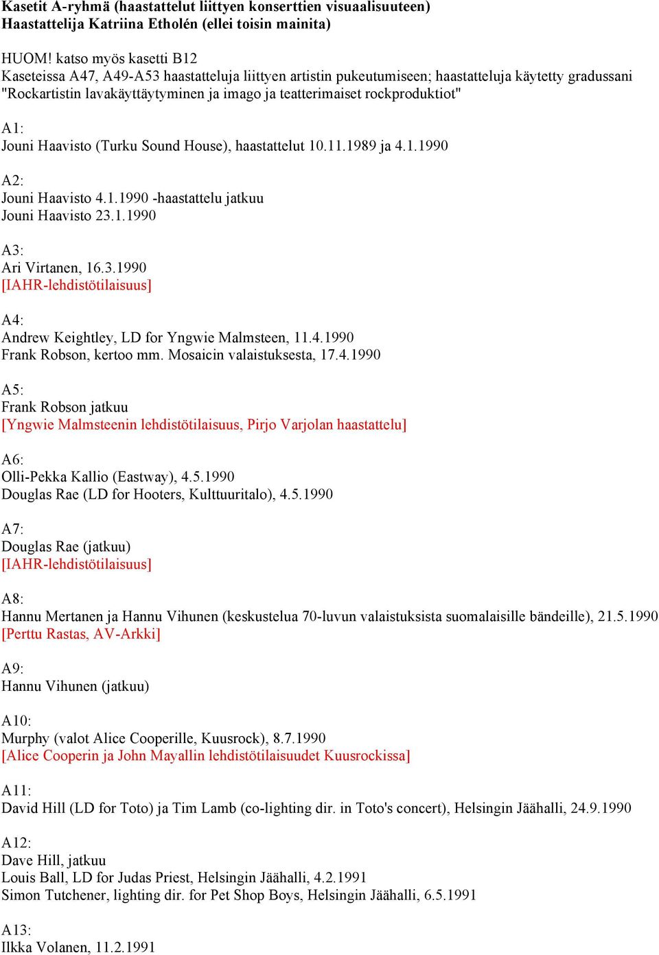 rockproduktiot" A1: Jouni Haavisto (Turku Sound House), haastattelut 10.11.1989 ja 4.1.1990 A2: Jouni Haavisto 4.1.1990 -haastattelu jatkuu Jouni Haavisto 23.