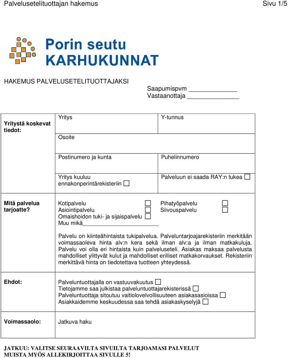 Kotipalvelu Pihatyöpalvelu Asiointipalvelu Siivouspalvelu Omaishoidon tuki- ja sijaispalvelu Muu mikä Palvelu on kiinteähintaista tukipalvelua.