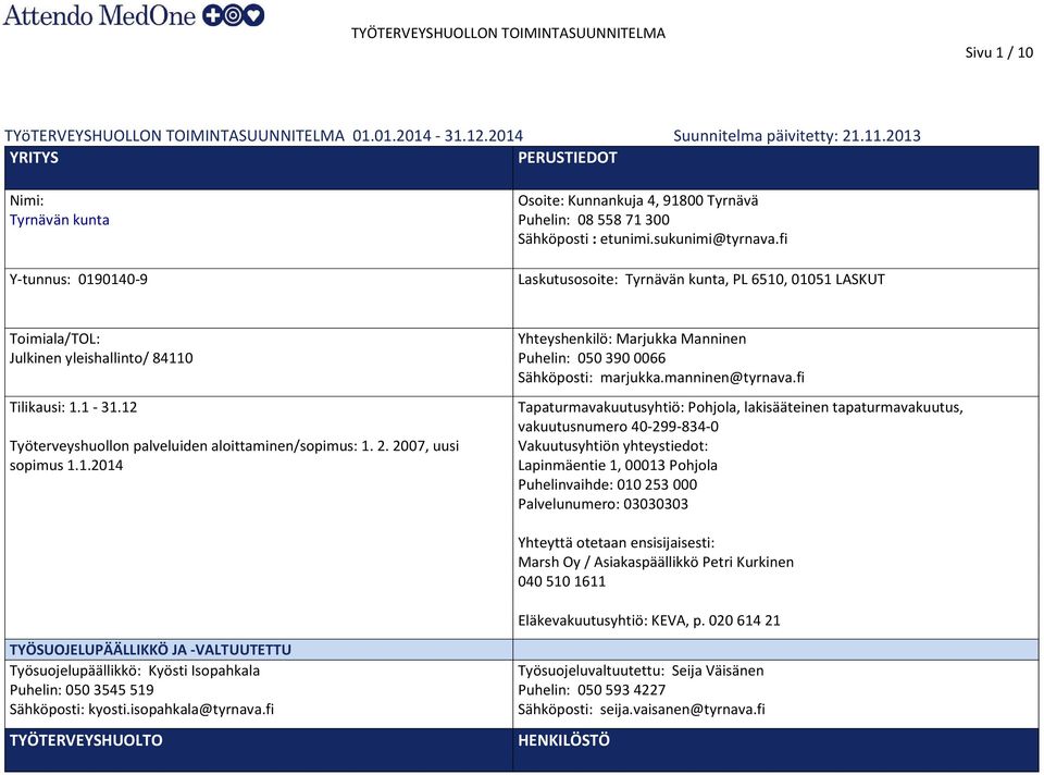 fi Laskutusosoite: Tyrnävän kunta, PL 6510, 01051 LASKUT Toimiala/TOL: Julkinen yleishallinto/ 84110 Tilikausi: 1.1-31.12 Työterveyshuollon palveluiden aloittaminen/sopimus: 1. 2.