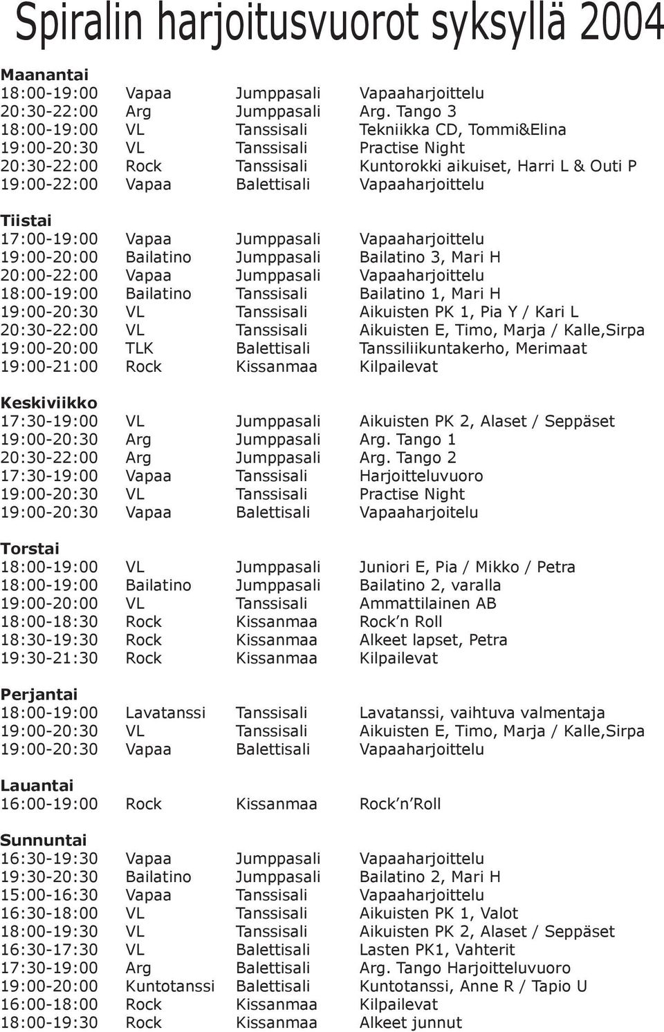 Vapaaharjoittelu Tiistai 17:00-19:00 Vapaa Jumppasali Vapaaharjoittelu 19:00-20:00 Bailatino Jumppasali Bailatino 3, Mari H 20:00-22:00 Vapaa Jumppasali Vapaaharjoittelu 18:00-19:00 Bailatino