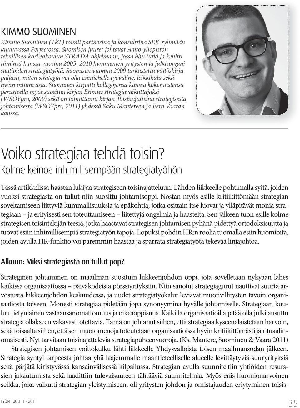 strategiatyötä. Suomisen vuonna 2009 tarkastettu väitöskirja paljasti, miten strategia voi olla esimiehelle työväline, leikkikalu sekä hyvin intiimi asia.