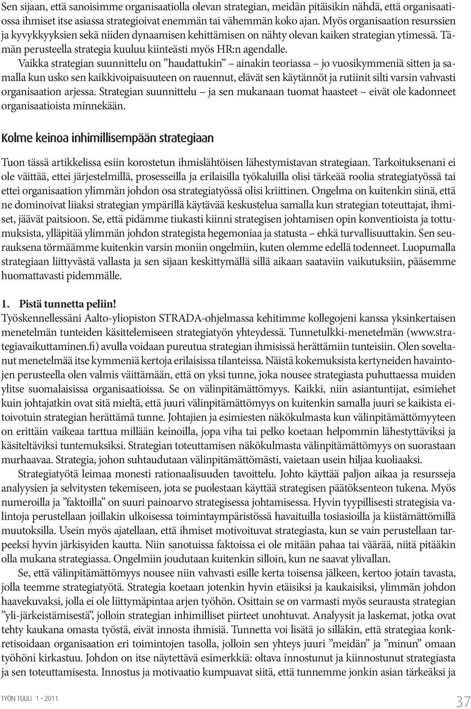 Vaikka strategian suunnittelu on haudattukin ainakin teoriassa jo vuosikymmeniä sitten ja samalla kun usko sen kaikkivoipaisuuteen on rauennut, elävät sen käytännöt ja rutiinit silti varsin vahvasti