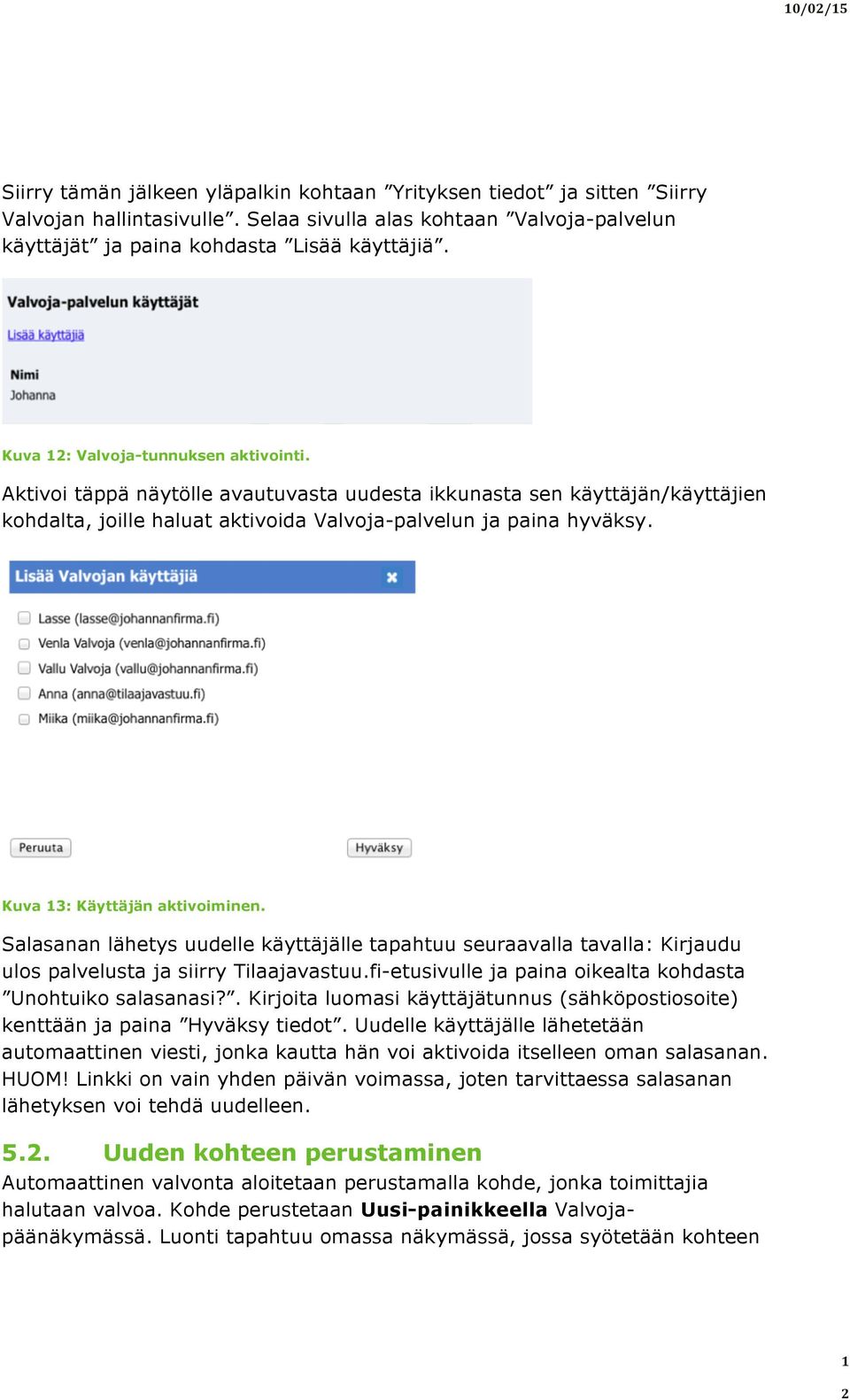 Kuva 13: Käyttäjän aktivoiminen. Salasanan lähetys uudelle käyttäjälle tapahtuu seuraavalla tavalla: Kirjaudu ulos palvelusta ja siirry Tilaajavastuu.