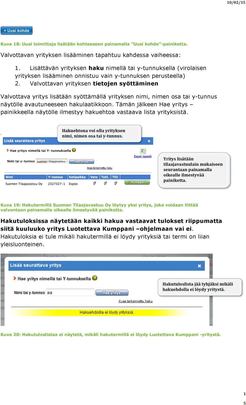 Valvottavan yrityksen tietojen syöttäminen Valvottava yritys lisätään syöttämällä yrityksen nimi, nimen osa tai y-tunnus näytölle avautuneeseen hakulaatikkoon.