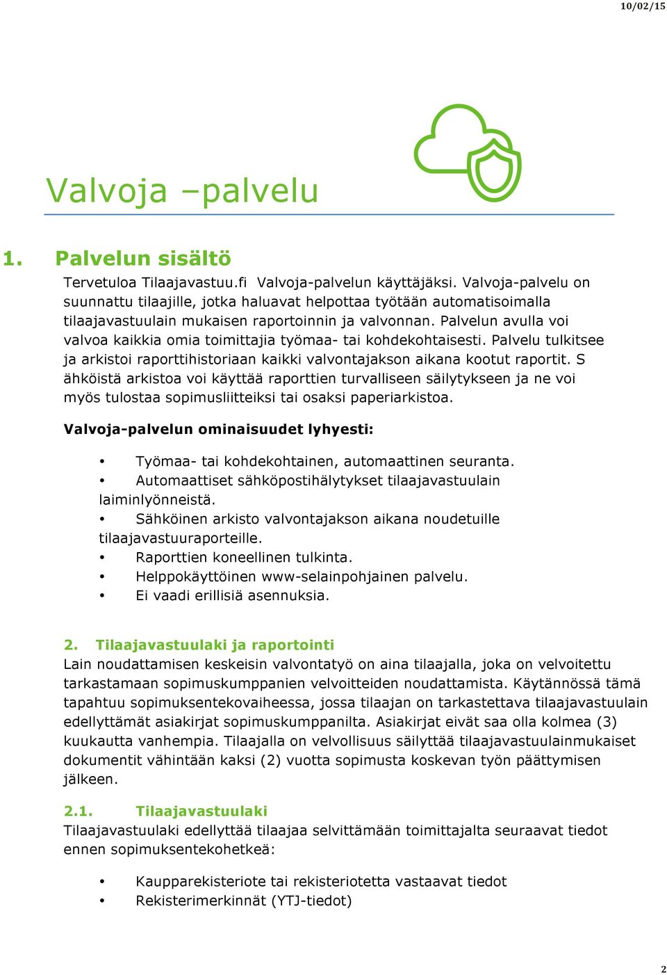 Palvelun avulla voi valvoa kaikkia omia toimittajia työmaa- tai kohdekohtaisesti. Palvelu tulkitsee ja arkistoi raporttihistoriaan kaikki valvontajakson aikana kootut raportit.