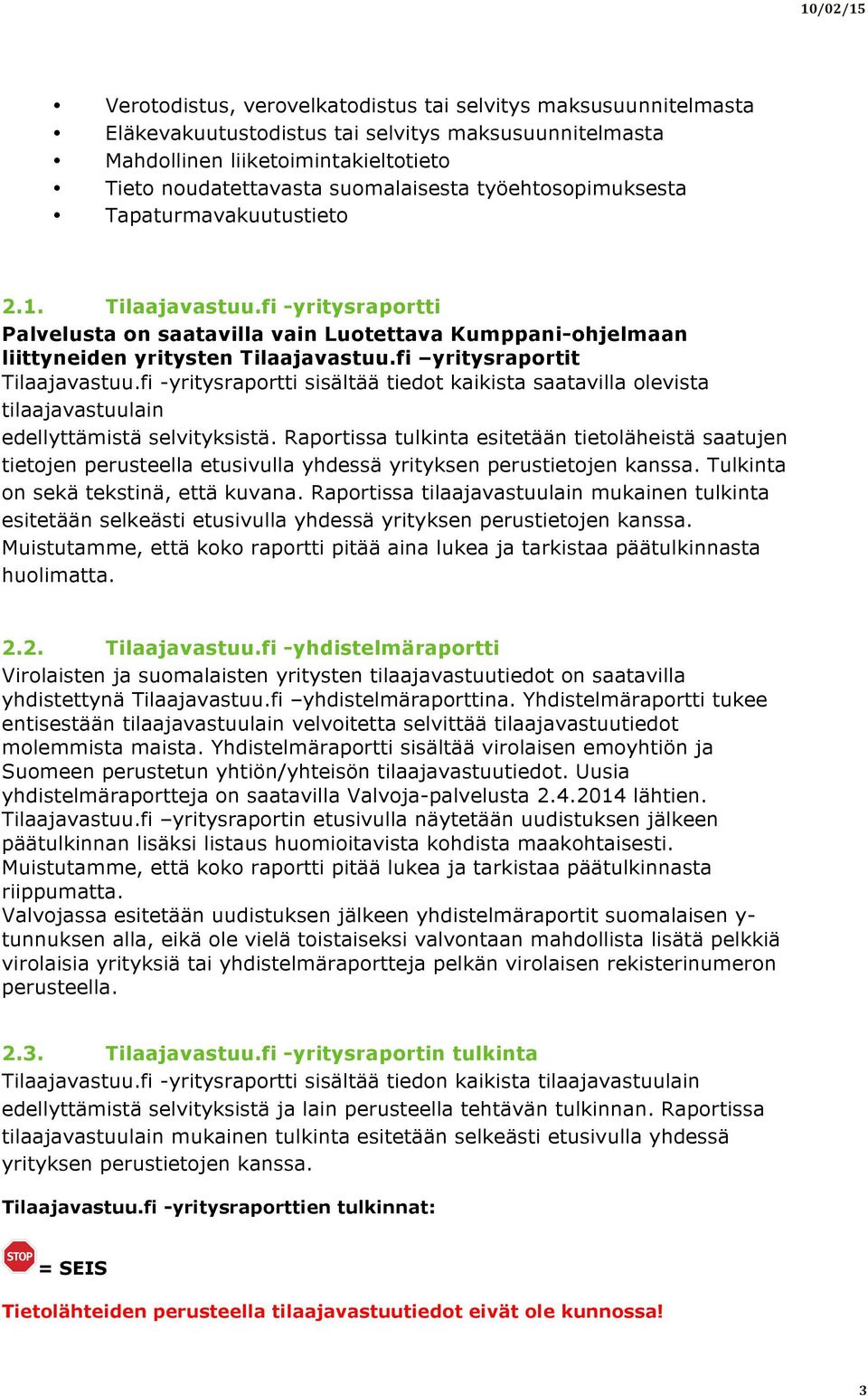 fi yritysraportit Tilaajavastuu.fi -yritysraportti sisältää tiedot kaikista saatavilla olevista tilaajavastuulain edellyttämistä selvityksistä.
