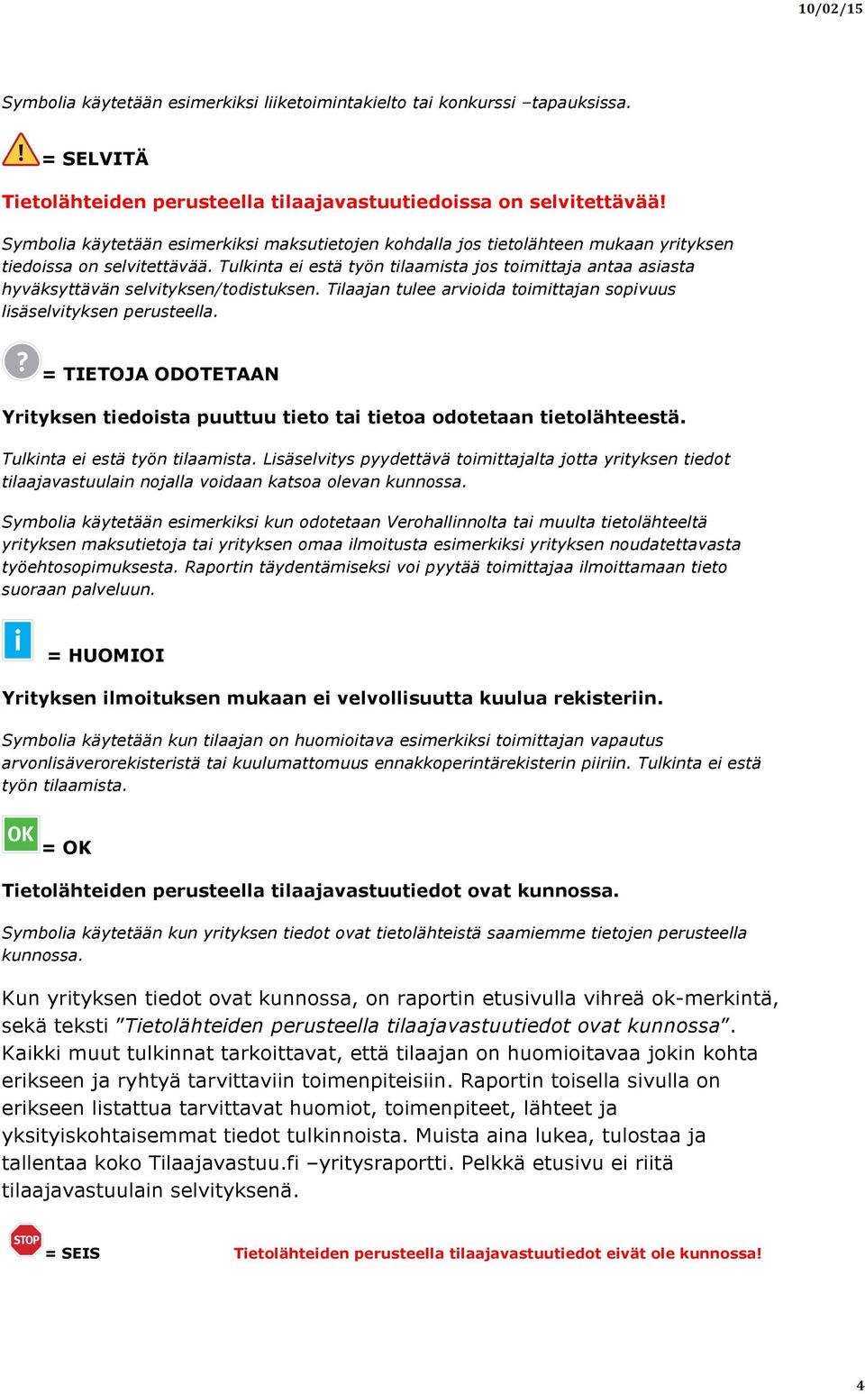 Tulkinta ei estä työn tilaamista jos toimittaja antaa asiasta hyväksyttävän selvityksen/todistuksen. Tilaajan tulee arvioida toimittajan sopivuus lisäselvityksen perusteella.