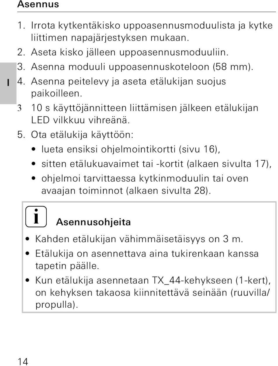 Ota etälukija käyttöön: lueta ensiksi ohjelmointikortti (sivu 16), sitten etälukuavaimet tai -kortit (alkaen sivulta 17), ohjelmoi tarvittaessa kytkinmoduulin tai oven avaajan toiminnot (alkaen