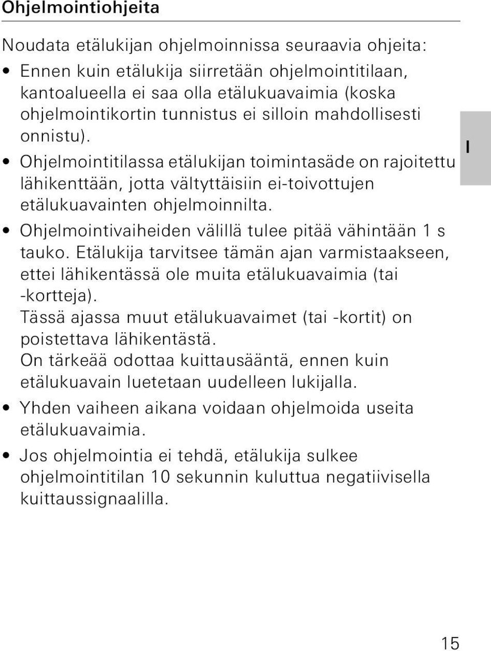 Ohjelmointivaiheiden välillä tulee pitää vähintään 1 s tauko. Etälukija tarvitsee tämän ajan varmistaakseen, ettei lähikentässä ole muita etälukuavaimia (tai -kortteja).