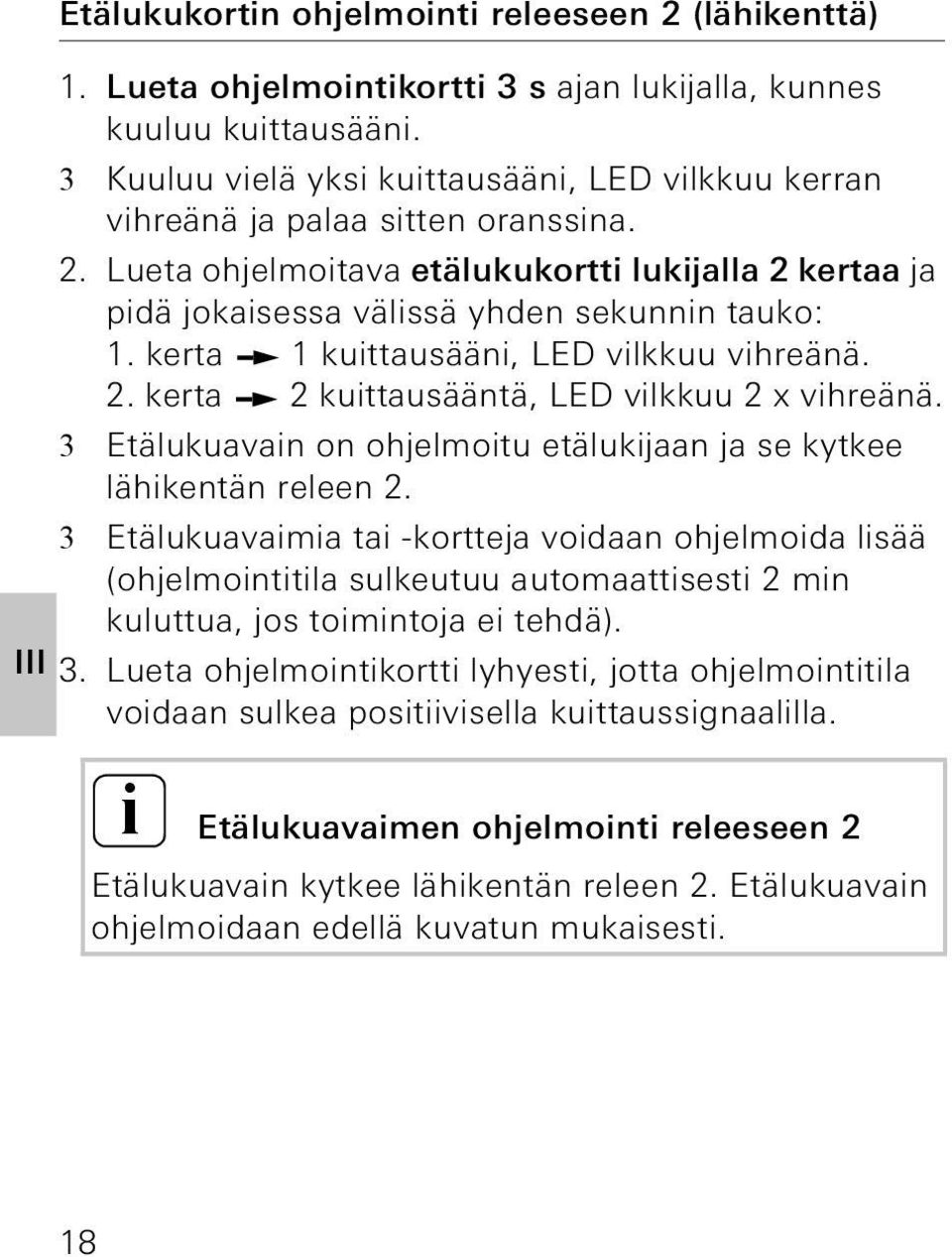 kerta 1 kuittausääni, LED vilkkuu vihreänä.. kerta kuittausääntä, LED vilkkuu x vihreänä. 3 Etälukuavain on ohjelmoitu etälukijaan ja se kytkee lähikentän releen.