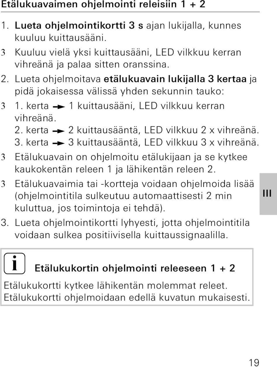 kerta 1 kuittausääni, LED vilkkuu kerran vihreänä.. kerta kuittausääntä, LED vilkkuu x vihreänä. 3. kerta 3 kuittausääntä, LED vilkkuu 3 x vihreänä.