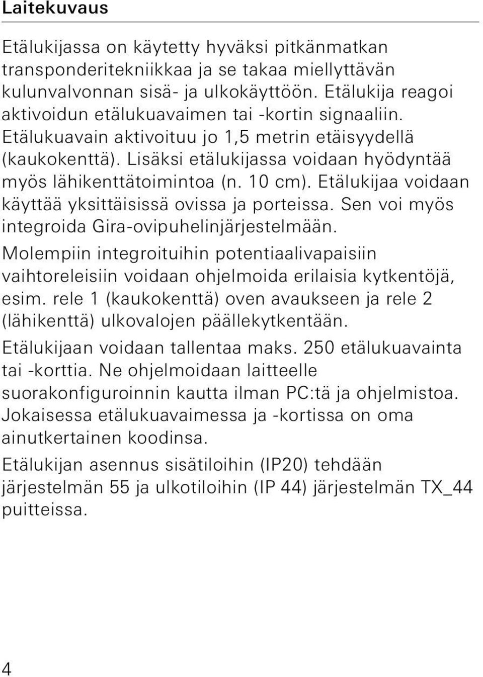 10 cm). Etälukijaa voidaan käyttää yksittäisissä ovissa ja porteissa. Sen voi myös integroida Gira-ovipuhelinjärjestelmään.