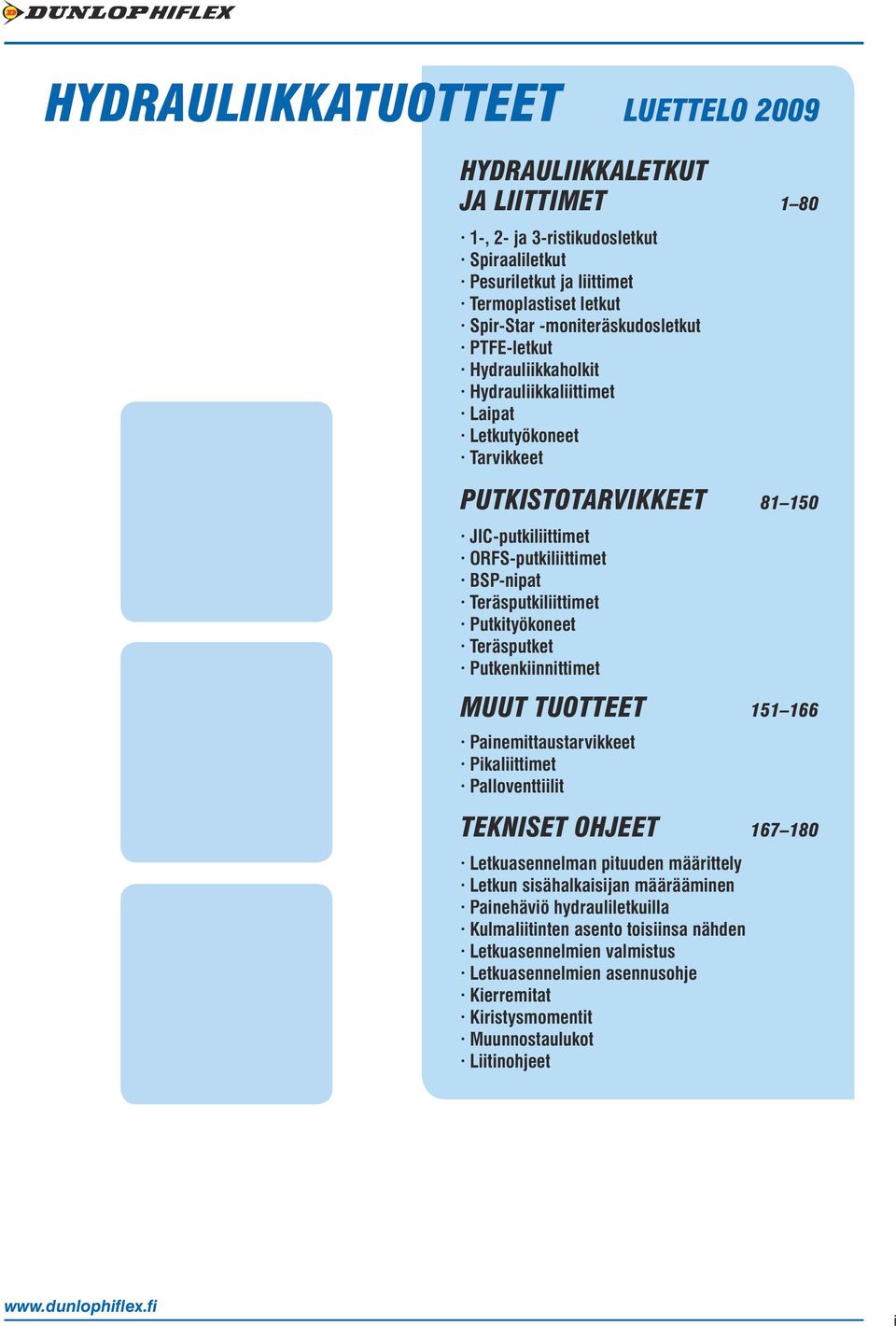 Teräsputkiliittimet Putkityökoneet Teräsputket Putkenkiinnittimet MUUT TUOTTEET 151 166 Painemittaustarvikkeet Pikaliittimet Palloventtiilit TEKNISET OHJEET 167 180 Letkuasennelman pituuden