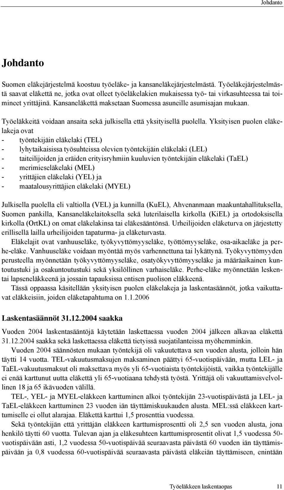 Työeläkkeitä voidaan ansaita sekä julkisella että yksityisellä puolella.