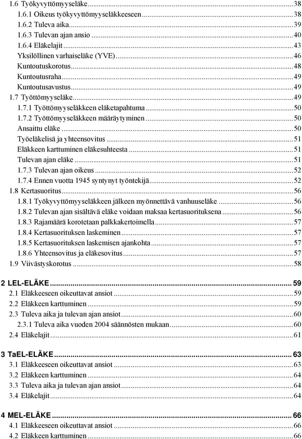 ..50 Työeläkelisä ja yhteensovitus...51 Eläkkeen karttuminen eläkesuhteesta...51 Tulevan ajan eläke...51 1.7.3 Tulevan ajan oikeus...52 1.7.4 Ennen vuotta 1945 syntynyt työntekijä...52 1.8 Kertasuoritus.