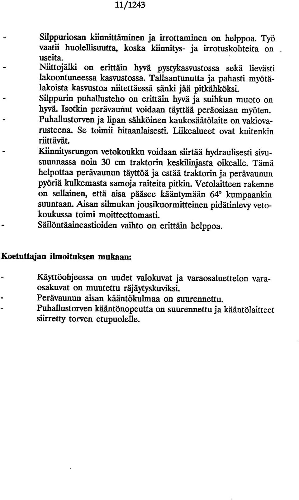 Silppurin puhallusteho on erittäin hyvä ja suihkun muoto on hyvä. Isotkin perävaunut voidaan täyttää peräosiaan myöten. Puhallustorven ja lipan sähköinen kaukosäätölaite on vakiovarusteena.