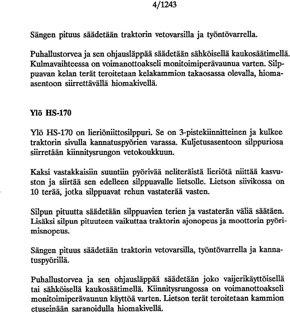 Ylö HS-170 Ylö HS-170 on lieriöniittosilppuri. Se on 3-pistelciinnitteinen ja kulkee traktorin sivulla kaimatuspyörien varassa. Kuljetusasentoon silppuriosa siirretään kiinnitysrungon vetokoukkuun.