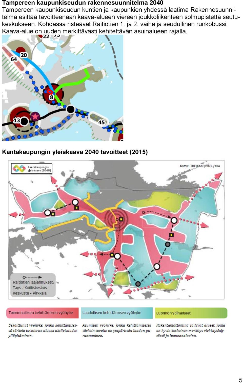 solmupistettä seutukeskukseen. Kohdassa risteävät Raitiotien 1. ja 2. vaihe ja seudullinen runkobussi.