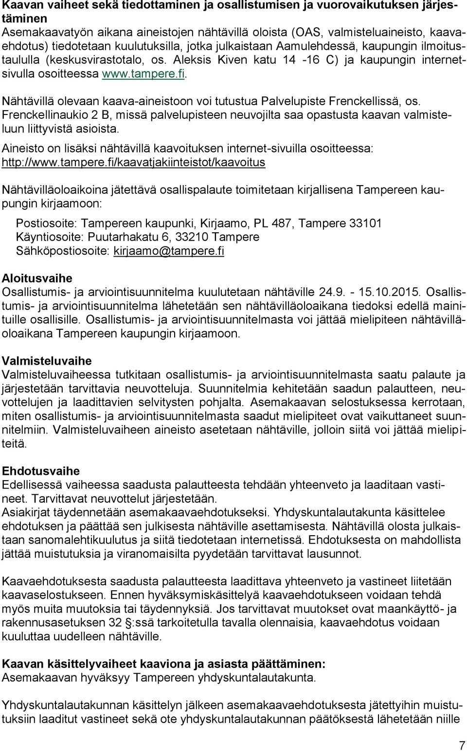 Nähtävillä olevaan kaava-aineistoon voi tutustua Palvelupiste Frenckellissä, os. Frenckellinaukio 2 B, missä palvelupisteen neuvojilta saa opastusta kaavan valmisteluun liittyvistä asioista.