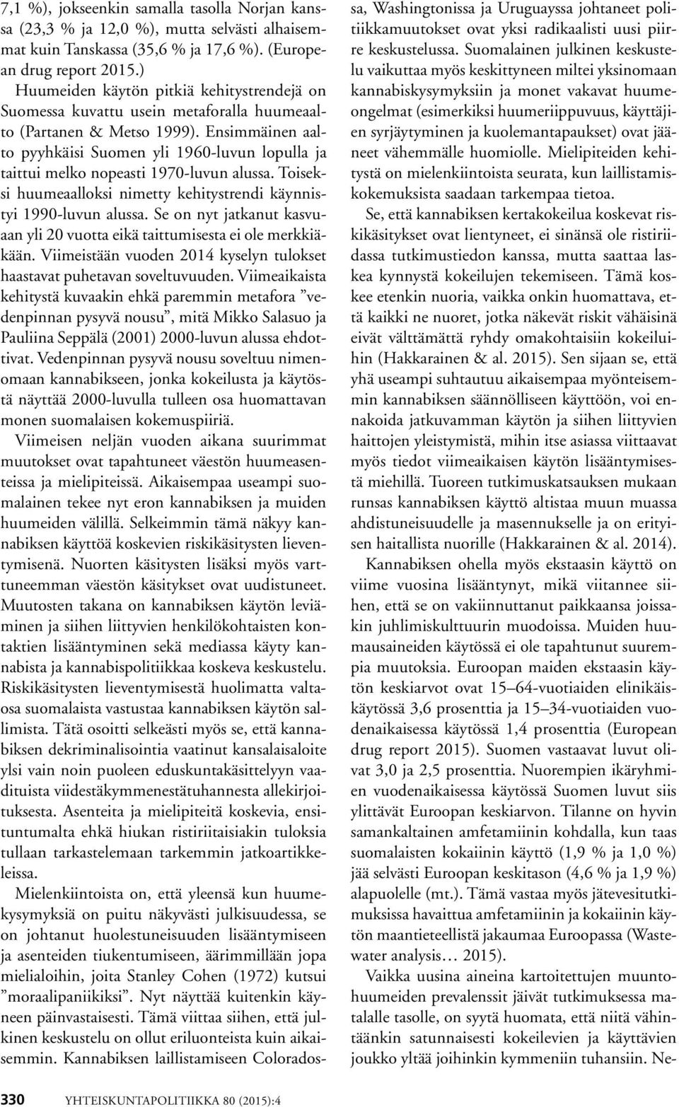 Ensimmäinen aalto pyyhkäisi Suomen yli 1960-luvun lopulla ja taittui melko nopeasti 1970-luvun alussa. Toiseksi huumeaalloksi nimetty kehitystrendi käynnistyi 1990-luvun alussa.