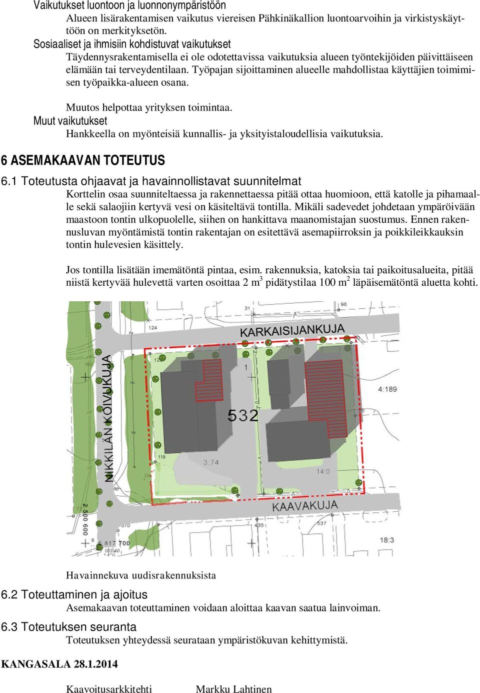 Työpajan sijoittaminen alueelle mahdollistaa käyttäjien toimimisen työpaikka-alueen osana. Muutos helpottaa yrityksen toimintaa.