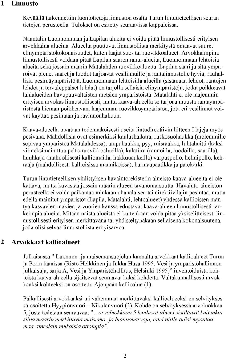 Alueelta puuttuvat linnustollista merkitystä omaavat suuret elinympäristökokonaisuudet, kuten laajat suo- tai ruovikkoalueet.