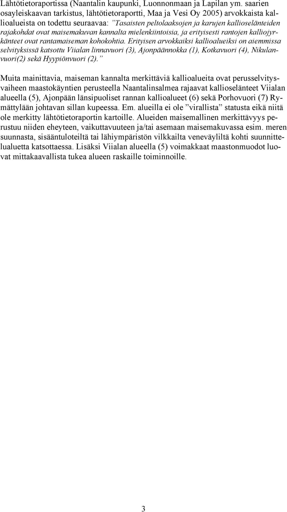maisemakuvan kannalta mielenkiintoisia, ja erityisesti rantojen kalliojyrkänteet ovat rantamaiseman kohokohtia.