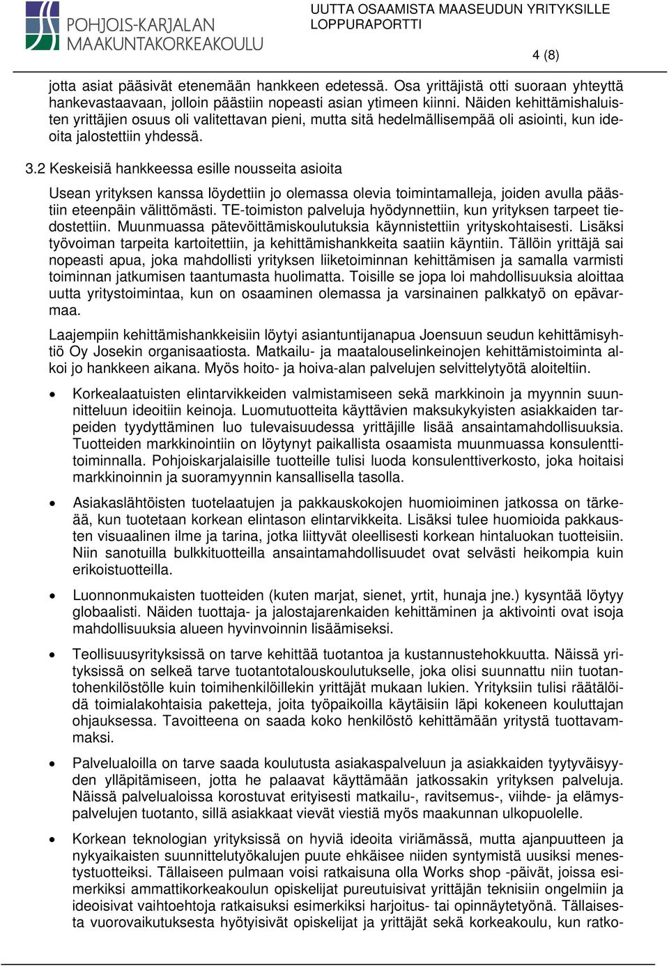 2 Keskeisiä hankkeessa esille nousseita asioita Usean yrityksen kanssa löydettiin jo olemassa olevia toimintamalleja, joiden avulla päästiin eteenpäin välittömästi.