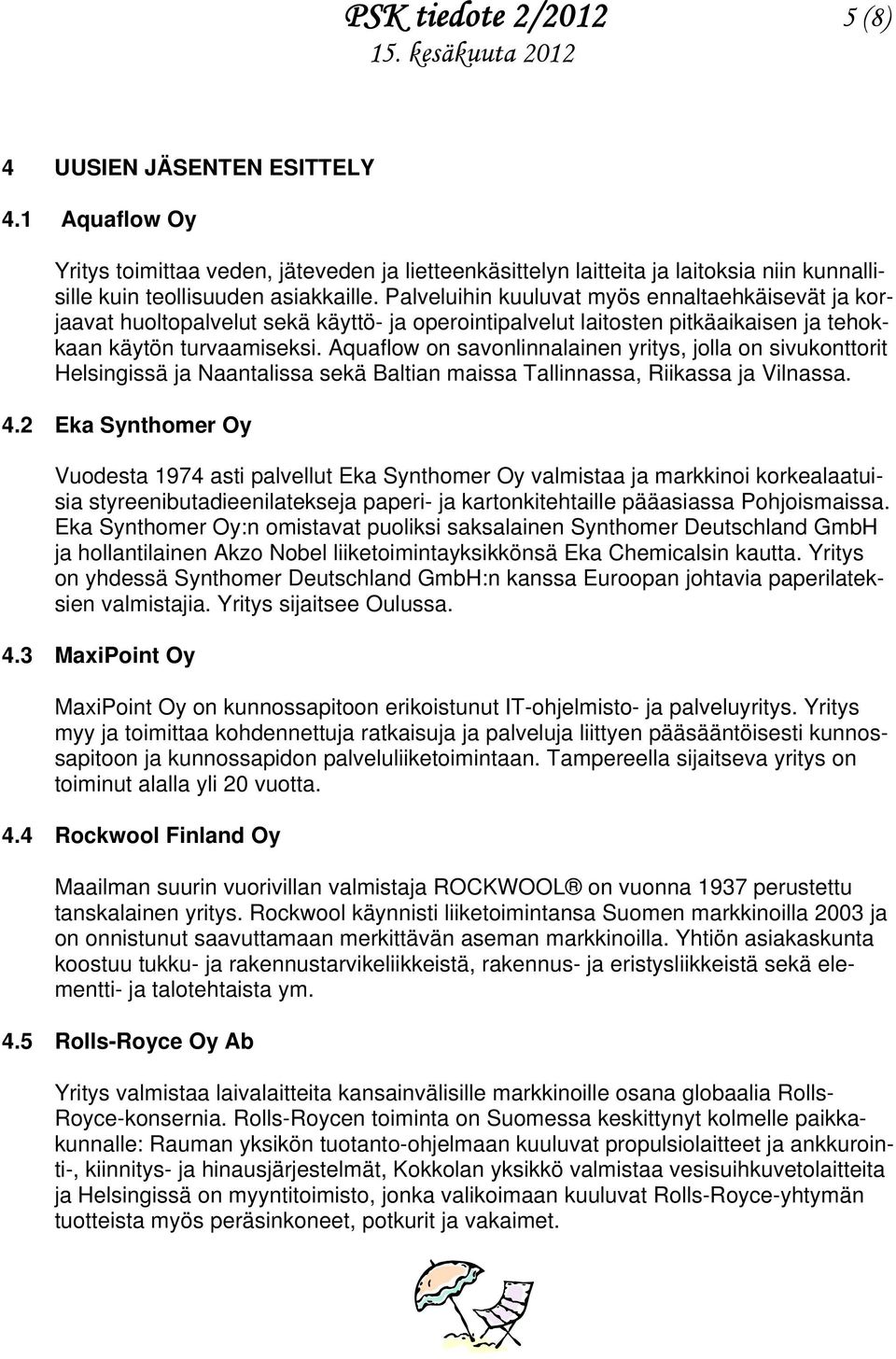 Aquaflow on savonlinnalainen yritys, jolla on sivukonttorit Helsingissä ja Naantalissa sekä Baltian maissa Tallinnassa, Riikassa ja Vilnassa. 4.