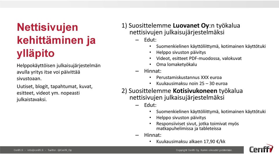 1) Suosittelemme Luovanet Oy:n työkalua nettisivujen julkaisujärjestelmäksi Edut: Suomenkielinen käyttöliittymä, kotimainen käyttötuki Helppo sivuston päivitys Videot, esitteet PDF-muodossa,