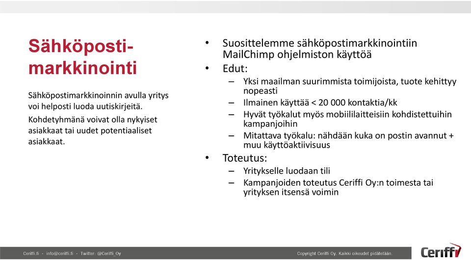 Suosittelemme sähköpostimarkkinointiin MailChimp ohjelmiston käyttöä Yksi maailman suurimmista toimijoista, tuote kehittyy nopeasti Ilmainen käyttää
