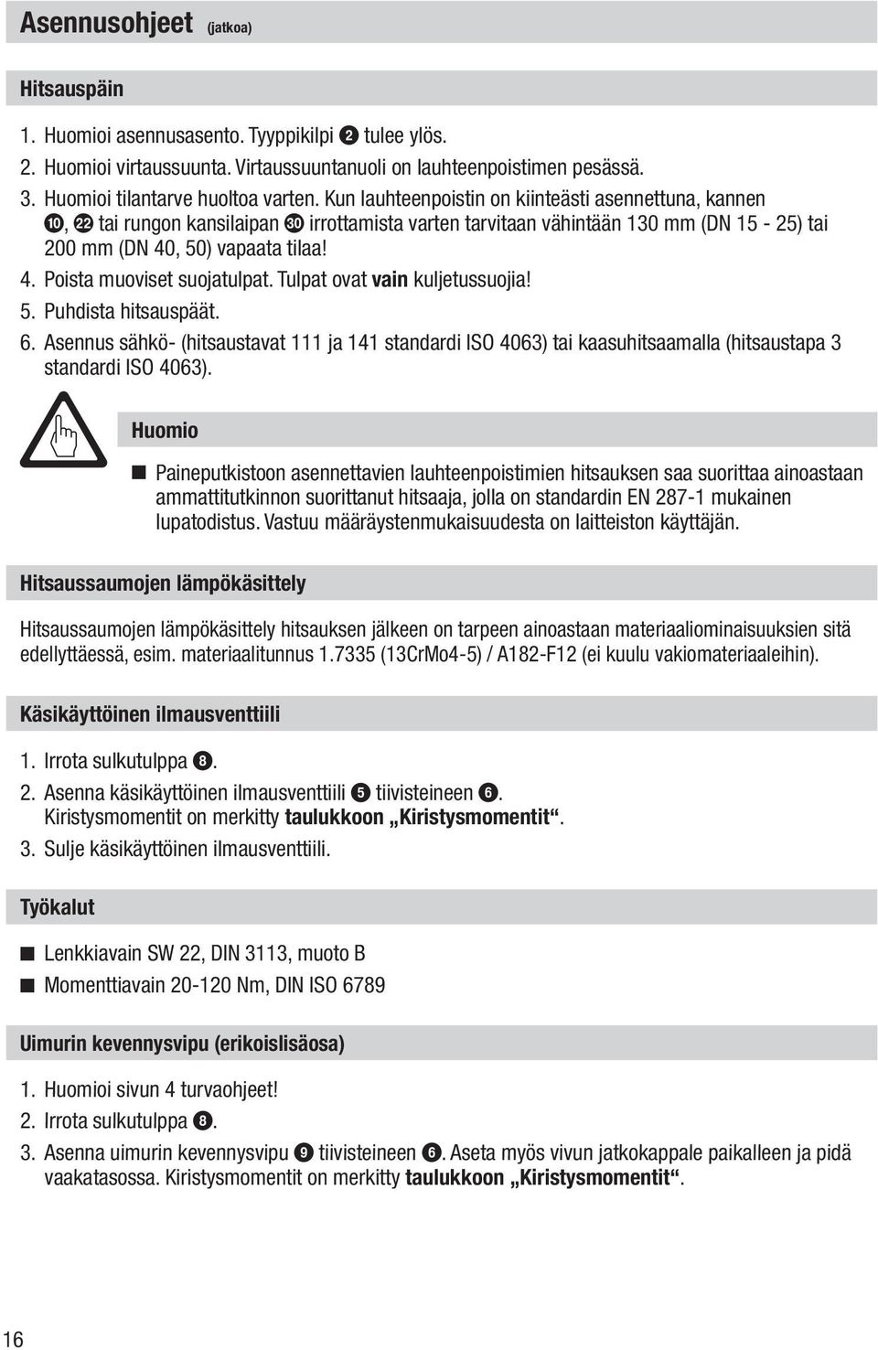 Tulpat ovat vain kuljetussuojia! 5. Puhdista hitsauspäät. 6. Asennus sähkö- (hitsaustavat 111 ja 141 standardi ISO 4063) tai kaasuhitsaamalla (hitsaustapa 3 standardi ISO 4063).