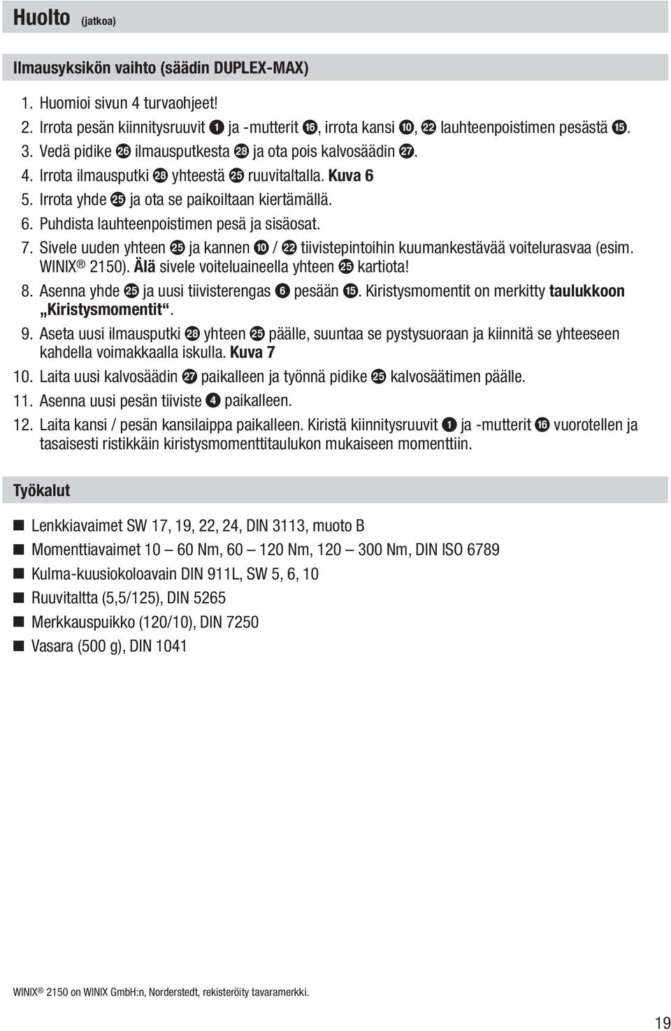 7. Sivele uuden yhteen o ja kannen 0 / l tiivistepintoihin kuumankestävää voitelurasvaa (esim. WINIX 2150). Älä sivele voiteluaineella yhteen o kartiota! 8.